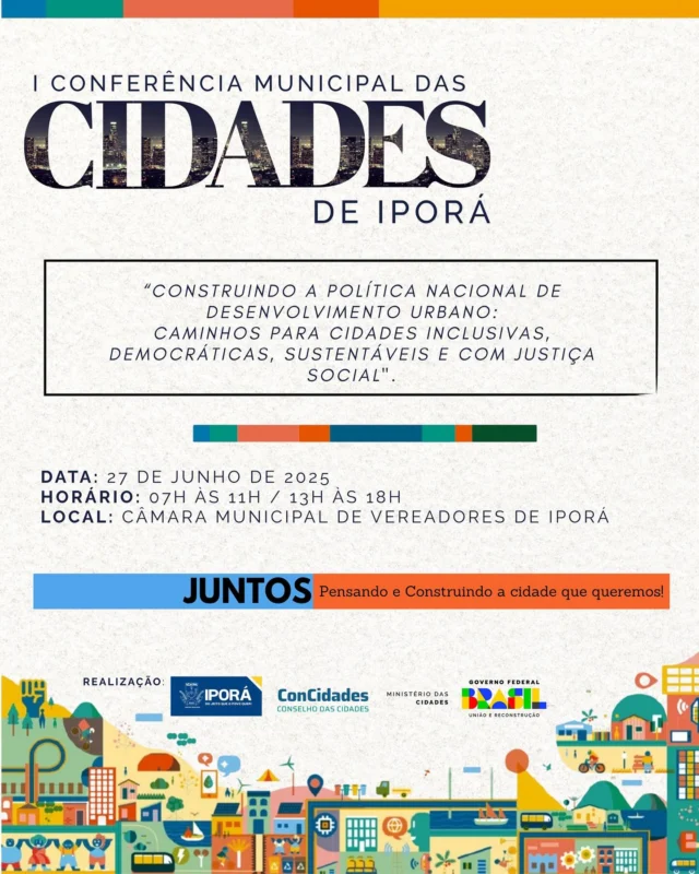1ª Conferência Municipal das Cidades do Município de Iporá  📍 Dia 27 de junho de 2025  📢 Atenção, gestores municipais, vereadores, instituições de ensino, ONG’s, representantes comerciais, sindicatos, associações e toda população iporaense!   📉 Através do Plano Nacional de Desenvolvimento Urbano aprovado, os municípios podem acessar recursos federais, para executar melhorias em toda extensão municipal, e em todas as áreas competentes.  🤝 Desse modo, a Prefeitura Municipal de Iporá, através do Ministério das Cidades, tem a honra de convidar a todos vocês: população iporaense, para participar da 1ª Conferência Municipal das Cidades, onde trabalharemos subtemas como: ✅ Infraestrutura, mobilidade urbana e planejamento regional; ✅ Unidades habitacionais, consórcios, moradia e qualidade de vida; ✅ Transporte, trânsito, acessibilidade e segurança públicas; ✅ Gestão de recursos hídricos, saneamento básico e sustentabilidade ambiental, respeitando os eixos Ambientais, Sociais e Governamentais  💬 A sua presença nos ajudará a fomentar as políticas públicas acerca dos temas, que serão implementadas no município de Iporá!  📢 A sua voz, é parte FUNDAMENTAL para garantir a participação de toda a população na gestão pública, para que juntos possamos construir a cidade que queremos.  ➡️ Link para Inscrição: https://www.even3.com.br/1-conferencia-municipal-das-cidades-de-ipora-595690  ☎️ Mais informações: Procure a Prefeitura Municipal de Iporá: Secretaria Municipal de Administração, ou Secretaria Municipal de Obras, Transportes e Serviços Urbanos. Contato: 64 99671-5149 (Queren Andrade) 64 99314-2491 (Prefeitura de Iporá)  📅 Data: 27 de junho de 2025 ⏱️ 07h às 11h e das 13h às 18h 📍 Local: Câmara Municipal de Vereadores